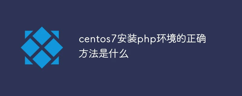 centos7安装php环境的正确方法是什么-CentOS